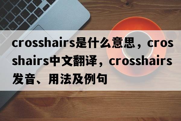 crosshairs是什么意思，crosshairs中文翻譯，crosshairs發(fā)音、用法及例句