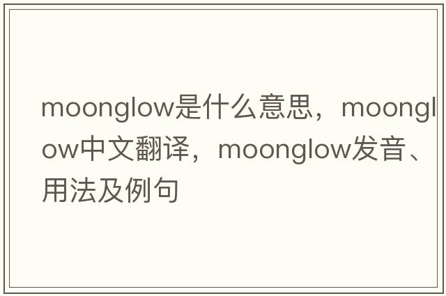moonglow是什么意思，moonglow中文翻譯，moonglow發(fā)音、用法及例句