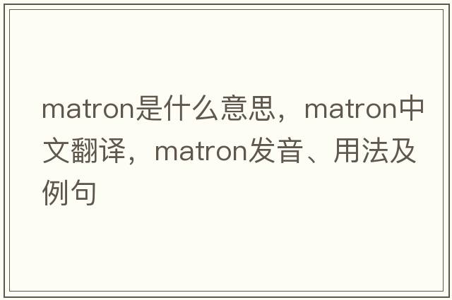 matron是什么意思，matron中文翻譯，matron發(fā)音、用法及例句