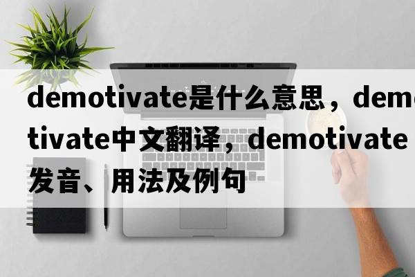 demotivate是什么意思，demotivate中文翻譯，demotivate發(fā)音、用法及例句