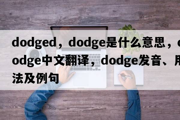 dodged，dodge是什么意思，dodge中文翻譯，dodge發(fā)音、用法及例句