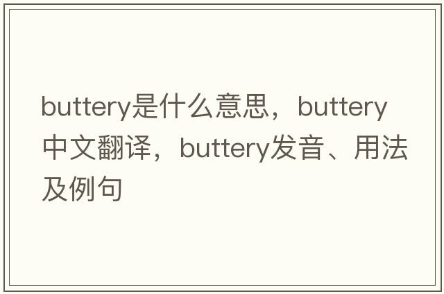 buttery是什么意思，buttery中文翻譯，buttery發(fā)音、用法及例句