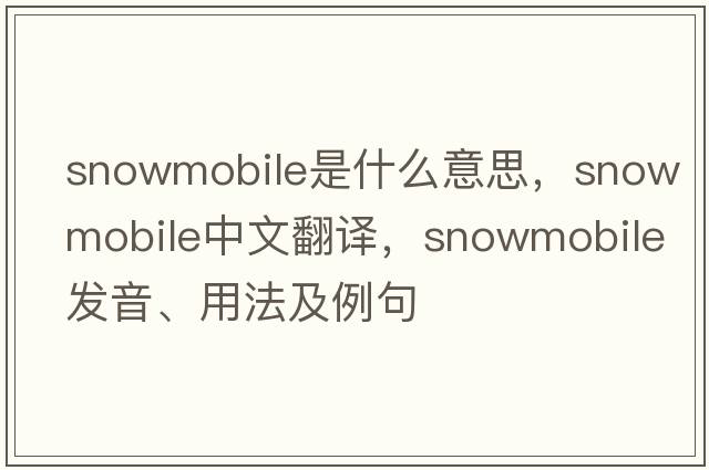 snowmobile是什么意思，snowmobile中文翻譯，snowmobile發(fā)音、用法及例句