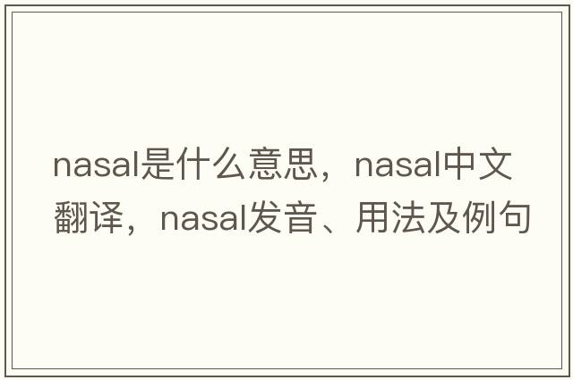 nasal是什么意思，nasal中文翻譯，nasal發(fā)音、用法及例句