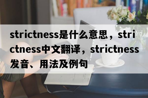 strictness是什么意思，strictness中文翻譯，strictness發(fā)音、用法及例句