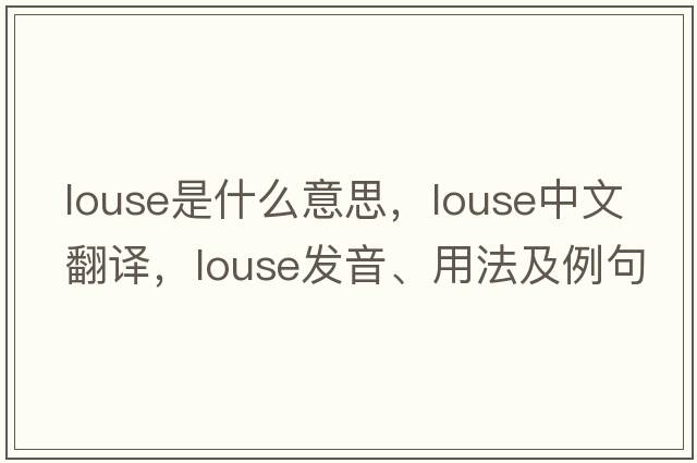 louse是什么意思，louse中文翻譯，louse發(fā)音、用法及例句