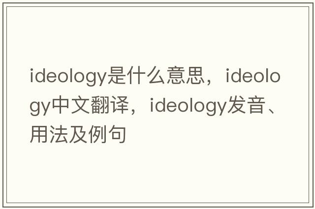 ideology是什么意思，ideology中文翻譯，ideology發(fā)音、用法及例句