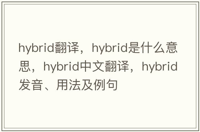 hybrid翻譯，hybrid是什么意思，hybrid中文翻譯，hybrid發(fā)音、用法及例句