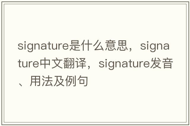 signature是什么意思，signature中文翻譯，signature發(fā)音、用法及例句