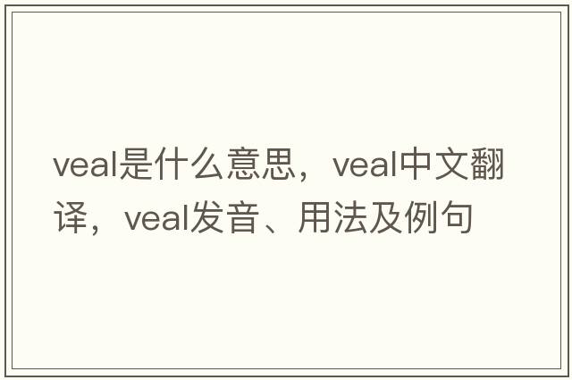 veal是什么意思，veal中文翻譯，veal發(fā)音、用法及例句