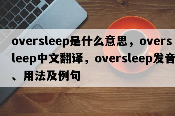oversleep是什么意思，oversleep中文翻譯，oversleep發(fā)音、用法及例句