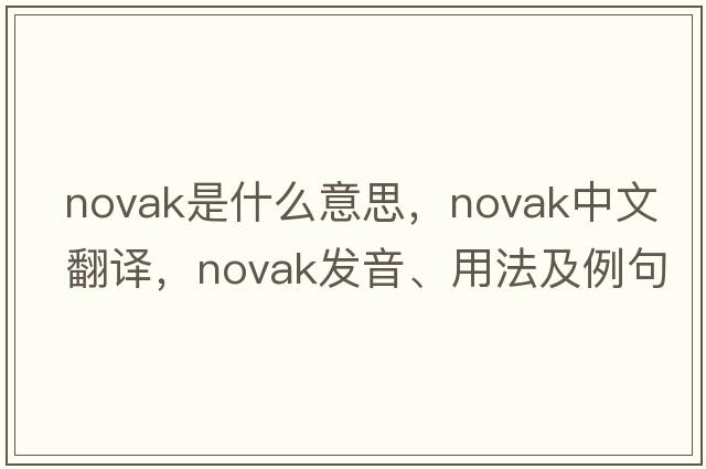 Novak是什么意思，Novak中文翻譯，Novak發(fā)音、用法及例句