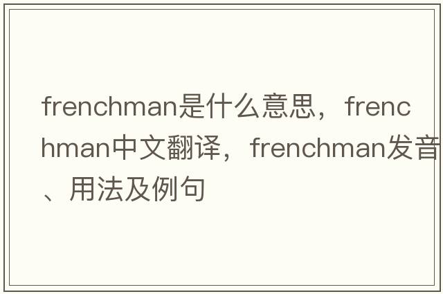 Frenchman是什么意思，Frenchman中文翻譯，Frenchman發(fā)音、用法及例句