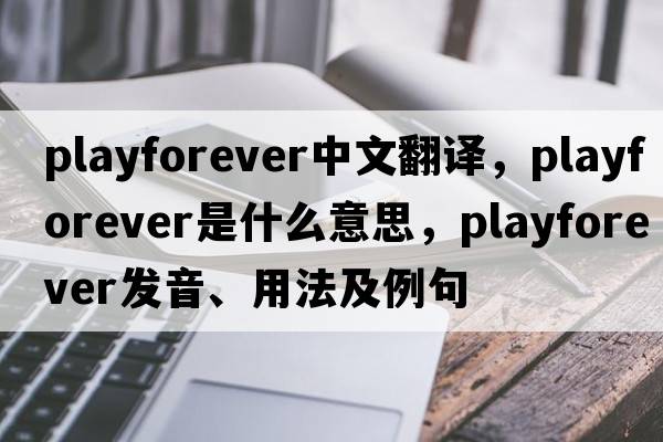playforever中文翻譯，playforever是什么意思，playforever發(fā)音、用法及例句