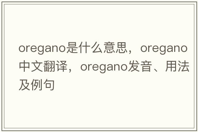 oregano是什么意思，oregano中文翻譯，oregano發(fā)音、用法及例句