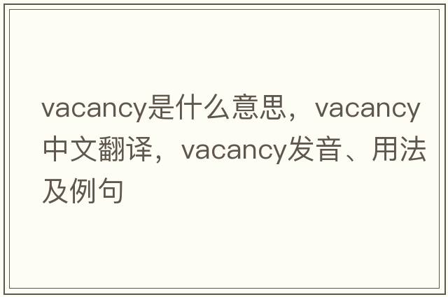 vacancy是什么意思，vacancy中文翻譯，vacancy發(fā)音、用法及例句