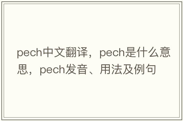 PECH中文翻譯，PECH是什么意思，PECH發(fā)音、用法及例句