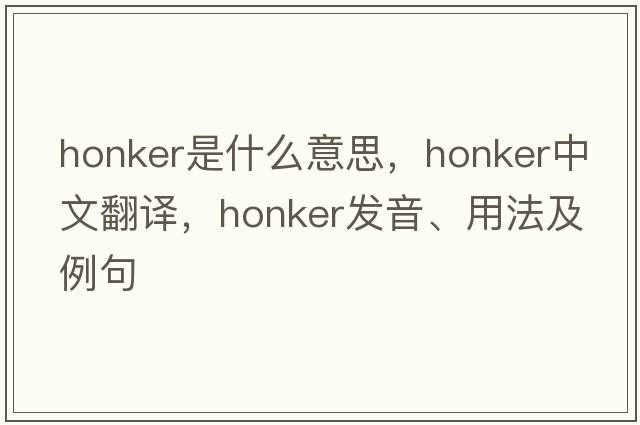 honker是什么意思，honker中文翻譯，honker發(fā)音、用法及例句