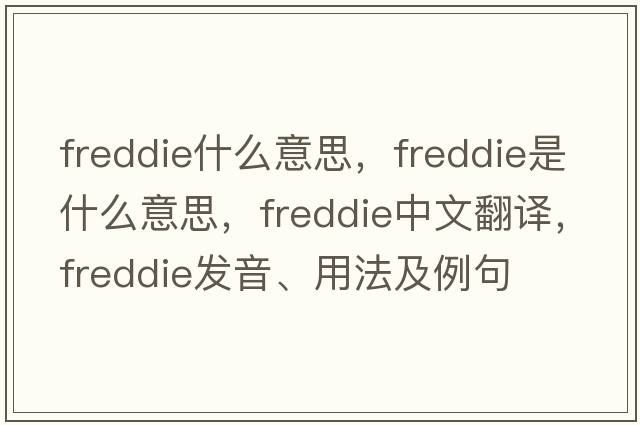 freddie什么意思，freddie是什么意思，freddie中文翻譯，freddie發(fā)音、用法及例句