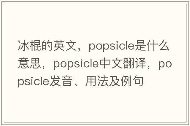 冰棍的英文，popsicle是什么意思，popsicle中文翻譯，popsicle發(fā)音、用法及例句
