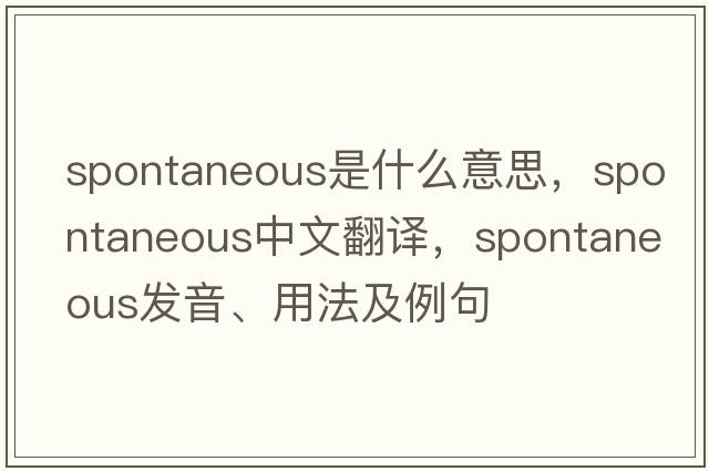 spontaneous是什么意思，spontaneous中文翻譯，spontaneous發(fā)音、用法及例句