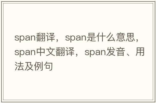 span翻譯，span是什么意思，span中文翻譯，span發(fā)音、用法及例句