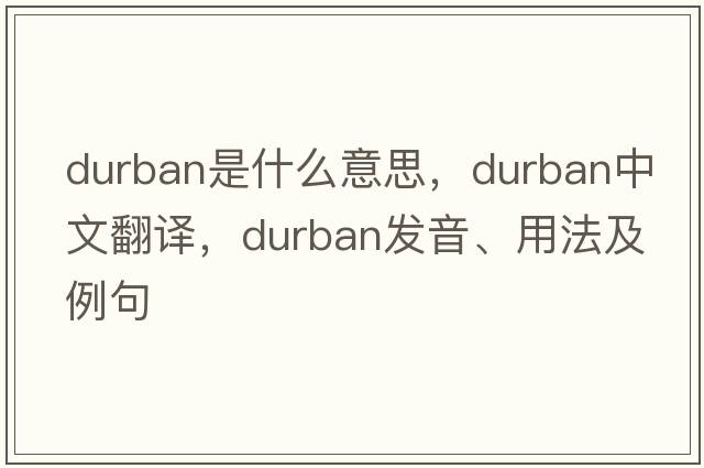 Durban是什么意思，Durban中文翻譯，Durban發(fā)音、用法及例句