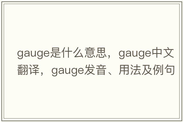 gauge是什么意思，gauge中文翻譯，gauge發(fā)音、用法及例句