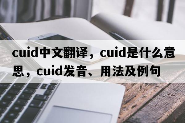 CUID中文翻譯，CUID是什么意思，CUID發(fā)音、用法及例句
