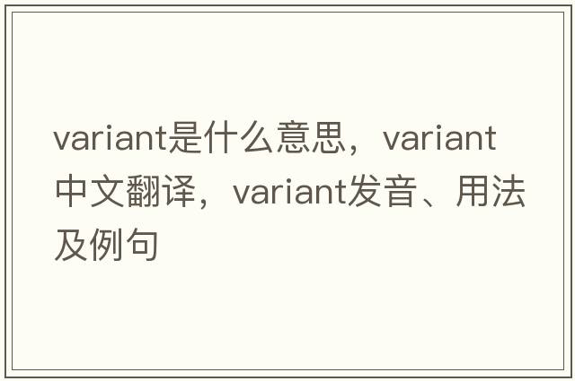 variant是什么意思，variant中文翻譯，variant發(fā)音、用法及例句