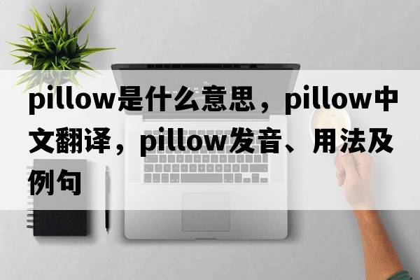 pillow是什么意思，pillow中文翻譯，pillow發(fā)音、用法及例句