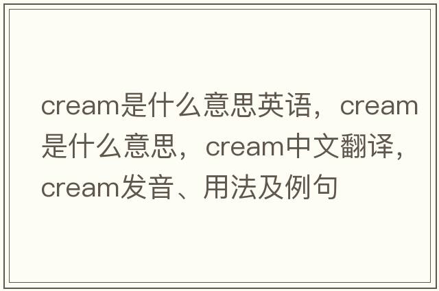 cream是什么意思英語(yǔ)，cream是什么意思，cream中文翻譯，cream發(fā)音、用法及例句