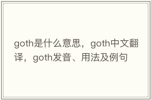 goth是什么意思，goth中文翻譯，goth發(fā)音、用法及例句