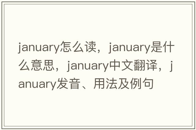 january怎么讀，January是什么意思，January中文翻譯，January發(fā)音、用法及例句