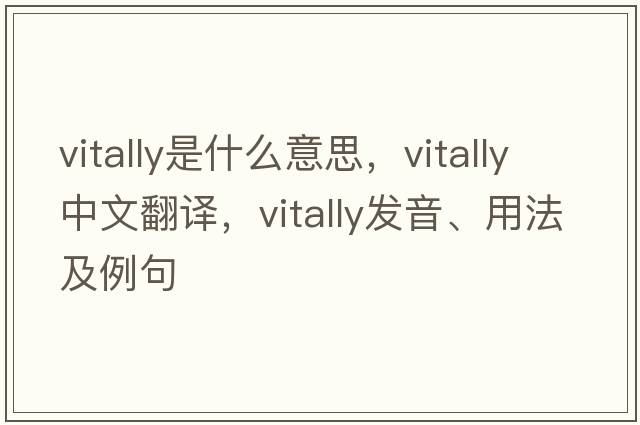 vitally是什么意思，vitally中文翻譯，vitally發(fā)音、用法及例句