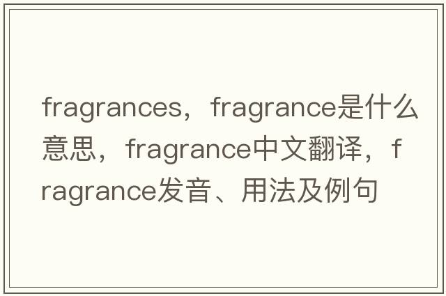 fragrances，fragrance是什么意思，fragrance中文翻譯，fragrance發(fā)音、用法及例句