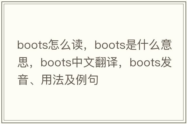 boots怎么讀，boots是什么意思，boots中文翻譯，boots發(fā)音、用法及例句