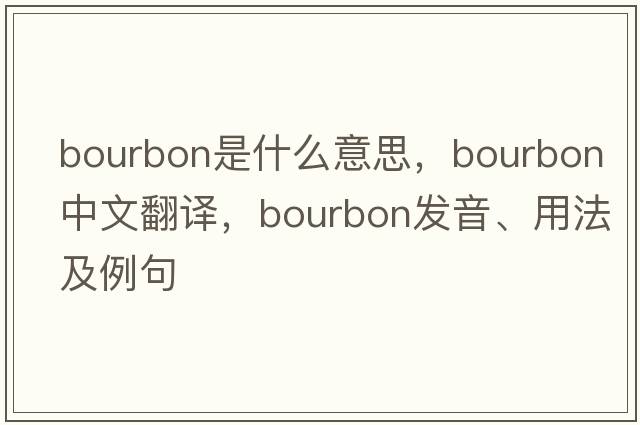 Bourbon是什么意思，Bourbon中文翻譯，Bourbon發(fā)音、用法及例句