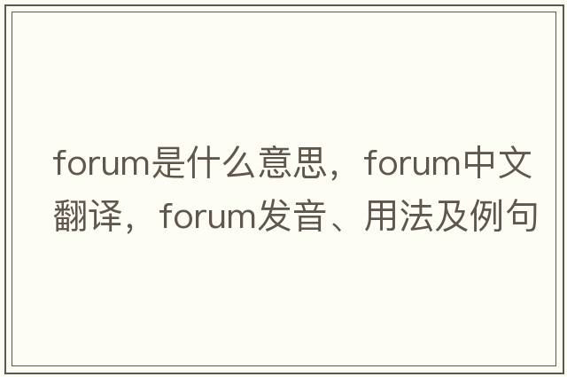 forum是什么意思，forum中文翻譯，forum發(fā)音、用法及例句