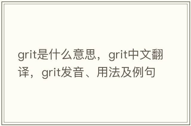 grit是什么意思，grit中文翻譯，grit發(fā)音、用法及例句