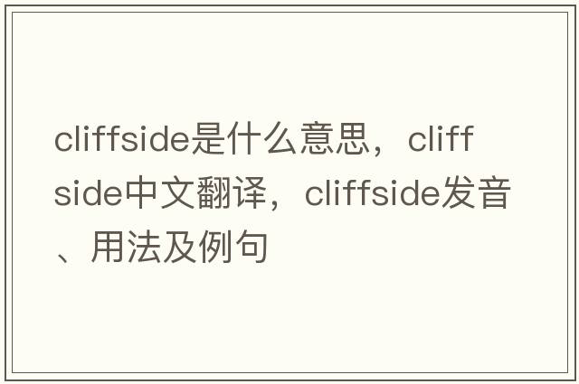 cliffside是什么意思，cliffside中文翻譯，cliffside發(fā)音、用法及例句
