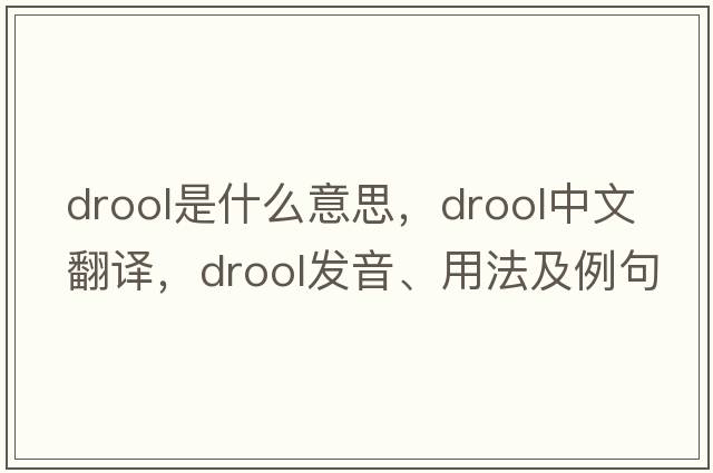 drool是什么意思，drool中文翻譯，drool發(fā)音、用法及例句