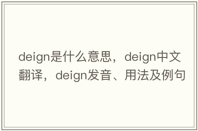 deign是什么意思，deign中文翻譯，deign發(fā)音、用法及例句
