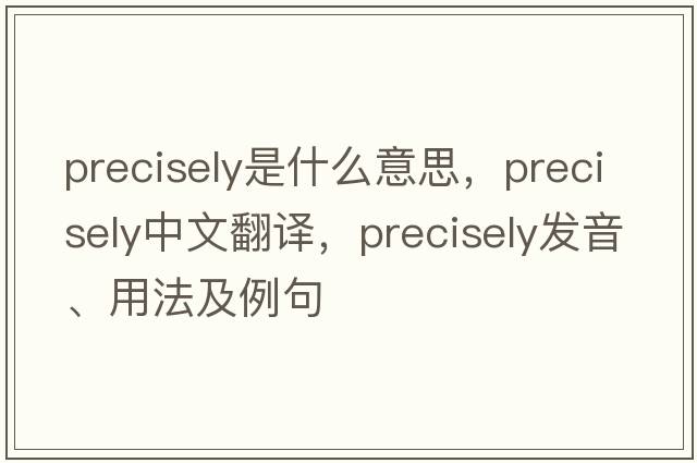 precisely是什么意思，precisely中文翻譯，precisely發(fā)音、用法及例句
