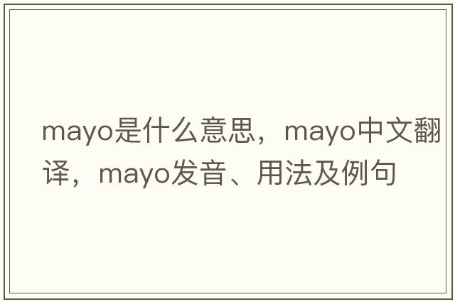 mayo是什么意思，mayo中文翻譯，mayo發(fā)音、用法及例句