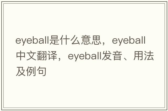 eyeball是什么意思，eyeball中文翻譯，eyeball發(fā)音、用法及例句