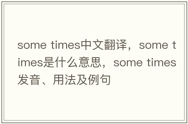 some times中文翻譯，some times是什么意思，some times發(fā)音、用法及例句