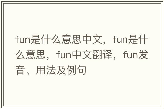 fun是什么意思中文，fun是什么意思，fun中文翻譯，fun發(fā)音、用法及例句