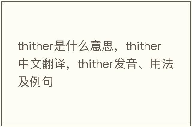 thither是什么意思，thither中文翻譯，thither發(fā)音、用法及例句