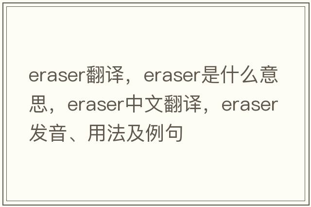 eraser翻譯，eraser是什么意思，eraser中文翻譯，eraser發(fā)音、用法及例句